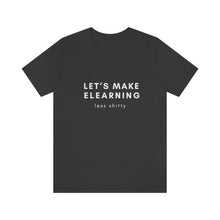Load image into Gallery viewer, Let's Make eLearning Less Shitty | Unisex Jersey Short Sleeve Tee