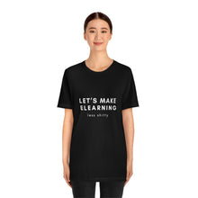 Load image into Gallery viewer, Let&#39;s Make eLearning Less Shitty | Unisex Jersey Short Sleeve Tee
