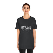 Load image into Gallery viewer, Let&#39;s Make eLearning Less Shitty | Unisex Jersey Short Sleeve Tee
