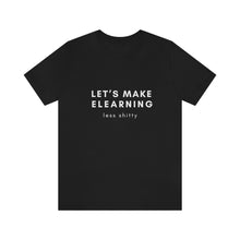 Load image into Gallery viewer, Let&#39;s Make eLearning Less Shitty | Unisex Jersey Short Sleeve Tee
