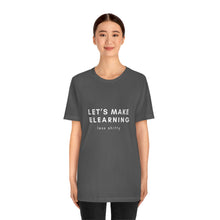 Load image into Gallery viewer, Let&#39;s Make eLearning Less Shitty | Unisex Jersey Short Sleeve Tee
