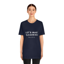 Load image into Gallery viewer, Let&#39;s Make eLearning Less Shitty | Unisex Jersey Short Sleeve Tee
